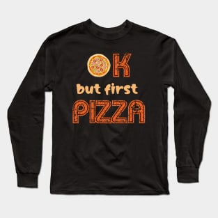 Ok but first pizza, pizza lovers, pizza, pizza slice Long Sleeve T-Shirt